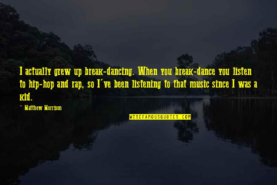 Music And Dancing Quotes By Matthew Morrison: I actually grew up break-dancing. When you break-dance