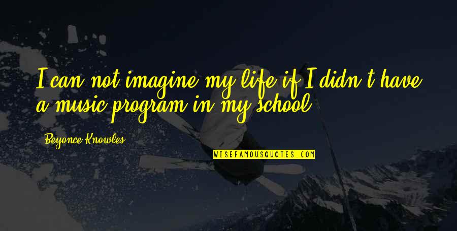 Music And Education Quotes By Beyonce Knowles: I can not imagine my life if I