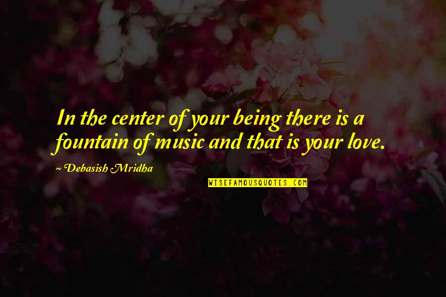 Music And Education Quotes By Debasish Mridha: In the center of your being there is