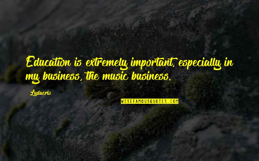 Music And Education Quotes By Ludacris: Education is extremely important, especially in my business,