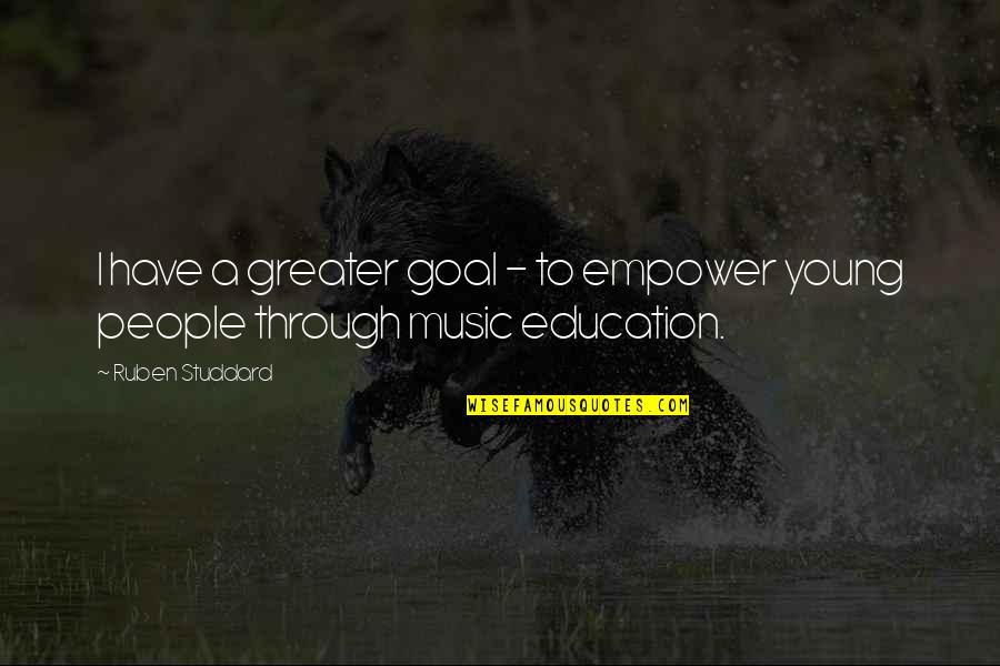 Music And Education Quotes By Ruben Studdard: I have a greater goal - to empower