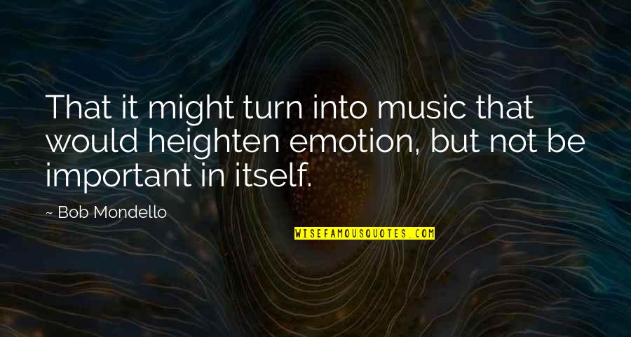 Music And Emotion Quotes By Bob Mondello: That it might turn into music that would