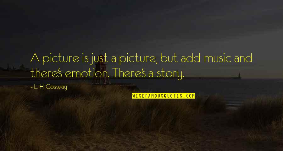 Music And Emotion Quotes By L. H. Cosway: A picture is just a picture, but add