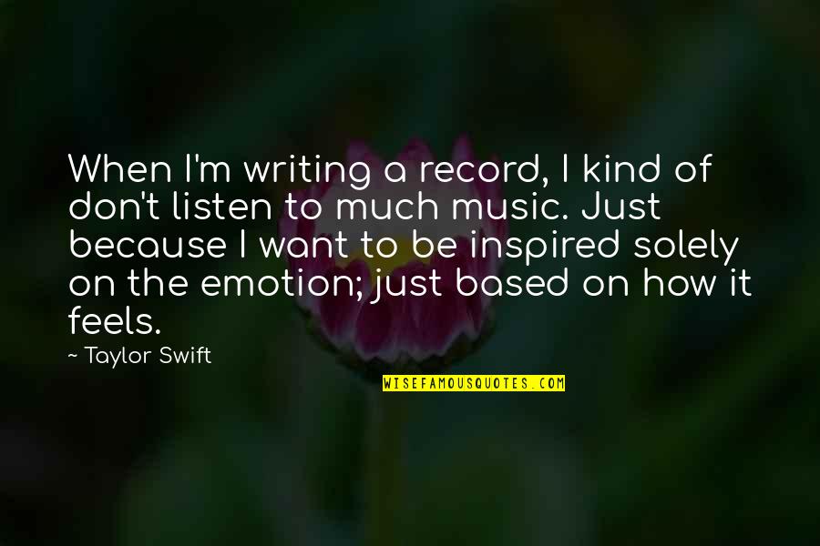 Music And Emotion Quotes By Taylor Swift: When I'm writing a record, I kind of