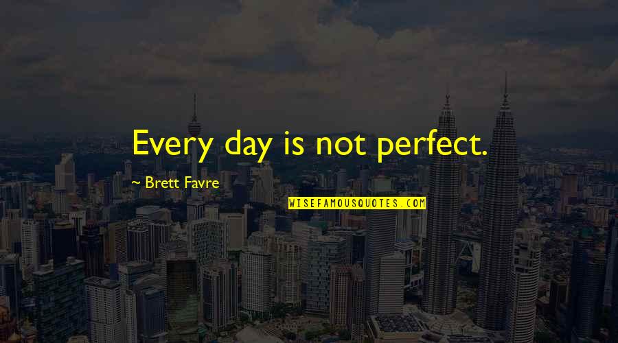 Music And Falling In Love Quotes By Brett Favre: Every day is not perfect.