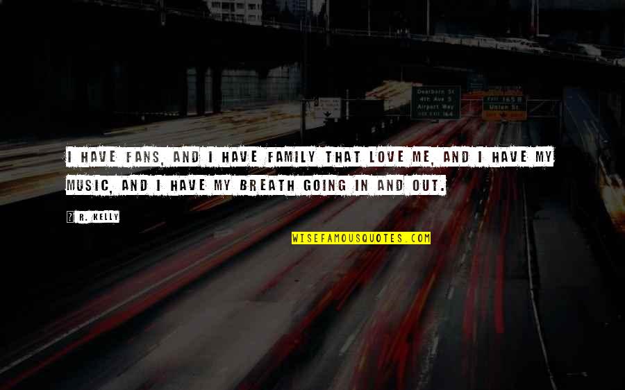 Music And Family Quotes By R. Kelly: I have fans, and I have family that