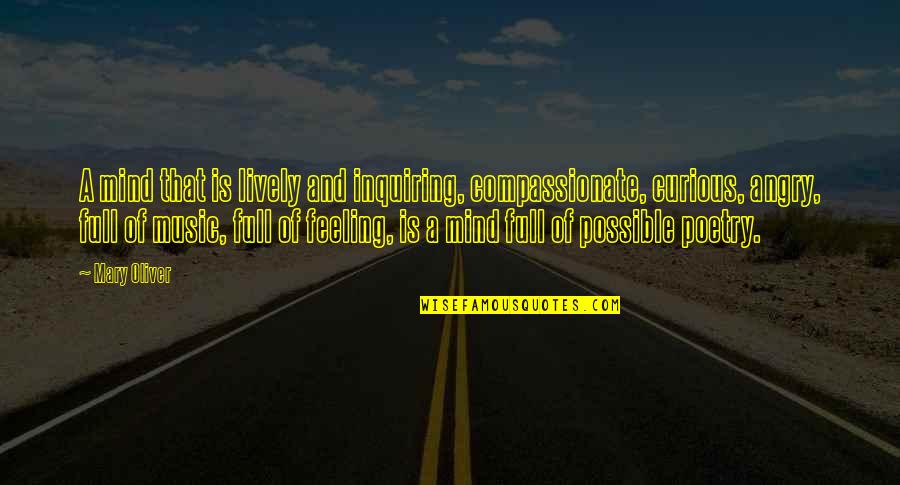 Music And Feelings Quotes By Mary Oliver: A mind that is lively and inquiring, compassionate,