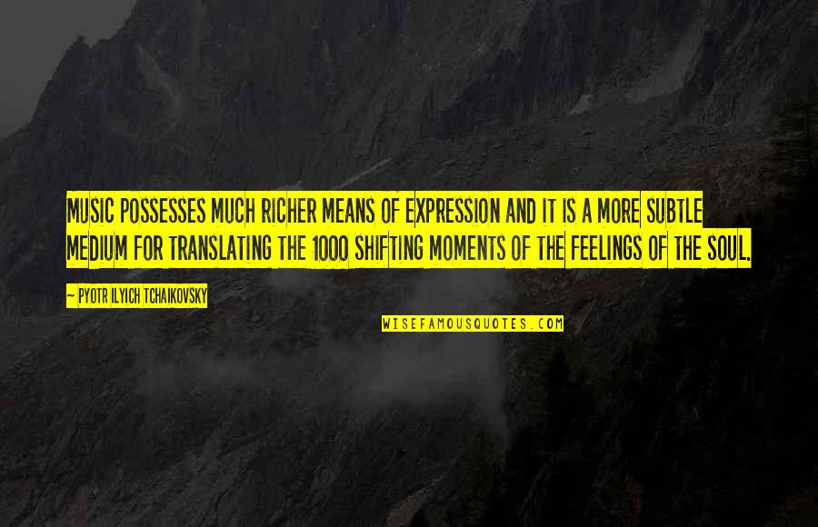Music And Feelings Quotes By Pyotr Ilyich Tchaikovsky: Music possesses much richer means of expression and