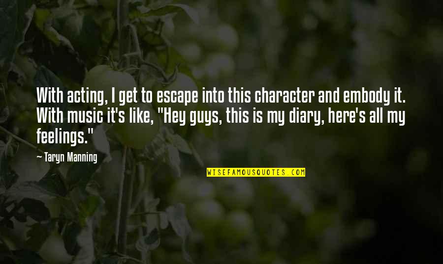 Music And Feelings Quotes By Taryn Manning: With acting, I get to escape into this