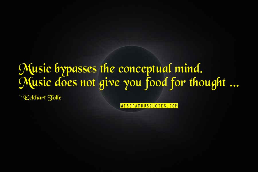 Music And Food Quotes By Eckhart Tolle: Music bypasses the conceptual mind. Music does not