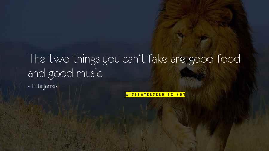 Music And Food Quotes By Etta James: The two things you can't fake are good
