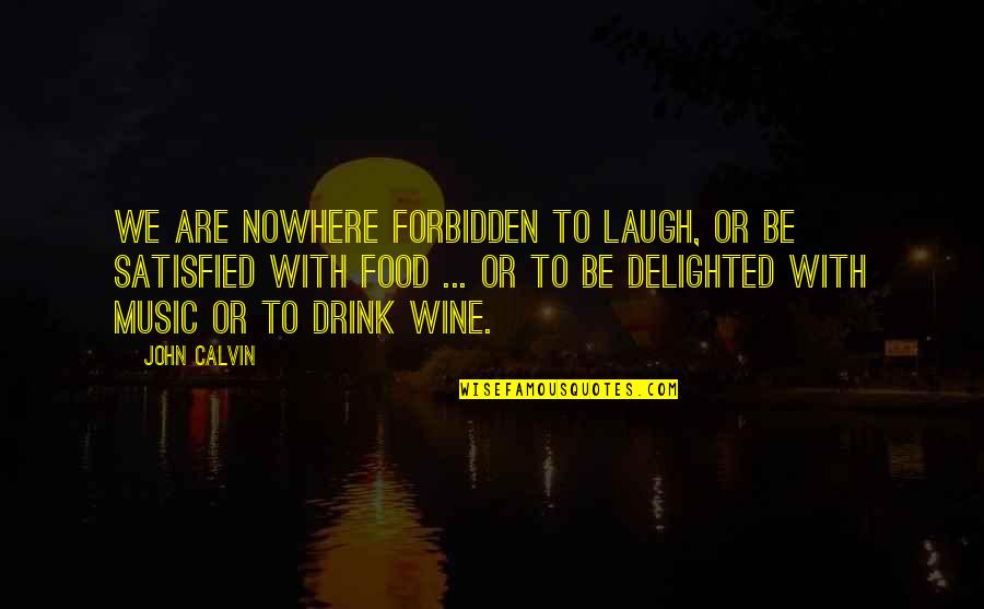 Music And Food Quotes By John Calvin: We are nowhere forbidden to laugh, or be