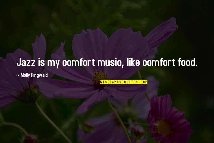 Music And Food Quotes By Molly Ringwald: Jazz is my comfort music, like comfort food.