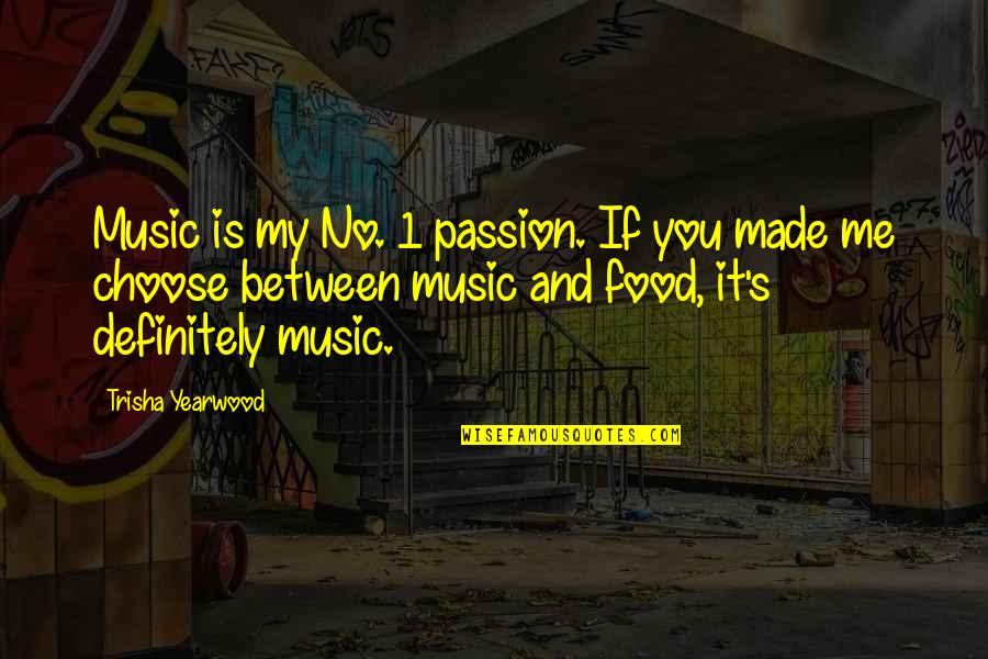 Music And Food Quotes By Trisha Yearwood: Music is my No. 1 passion. If you