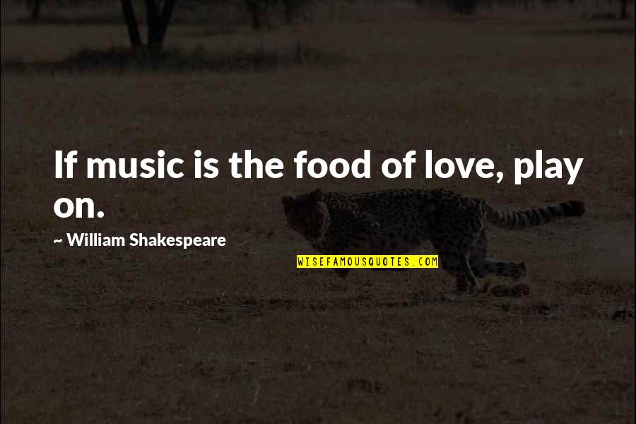 Music And Food Quotes By William Shakespeare: If music is the food of love, play