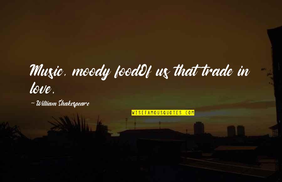 Music And Food Quotes By William Shakespeare: Music, moody foodOf us that trade in love.