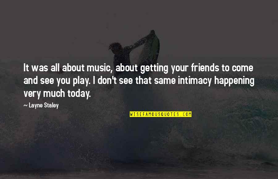 Music And Friends Quotes By Layne Staley: It was all about music, about getting your