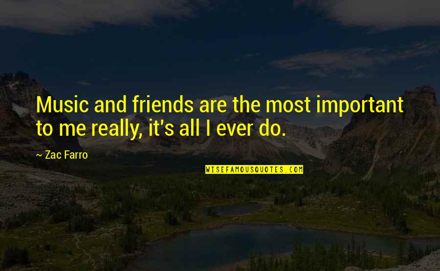 Music And Friends Quotes By Zac Farro: Music and friends are the most important to