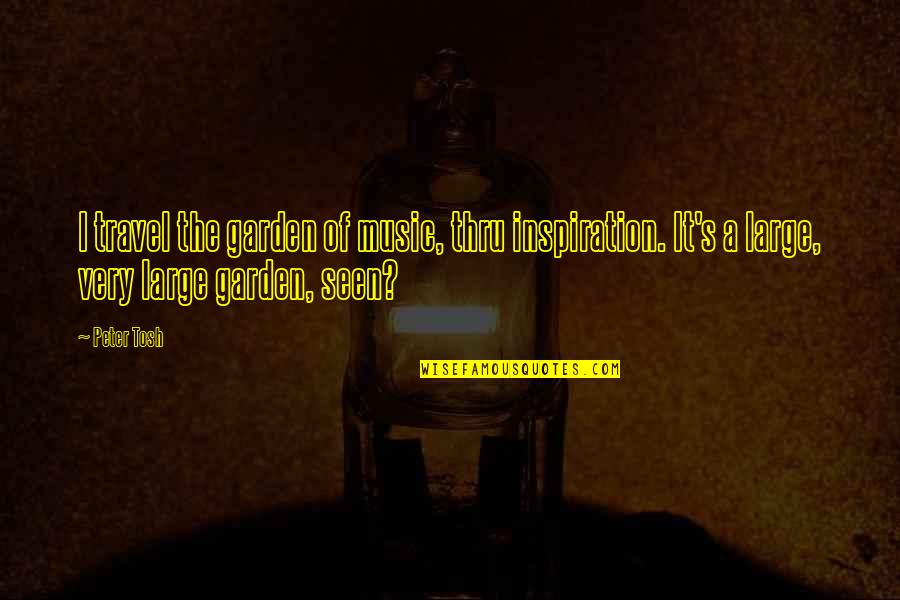 Music And Garden Quotes By Peter Tosh: I travel the garden of music, thru inspiration.