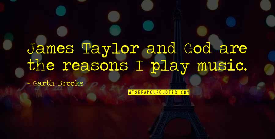 Music And God Quotes By Garth Brooks: James Taylor and God are the reasons I