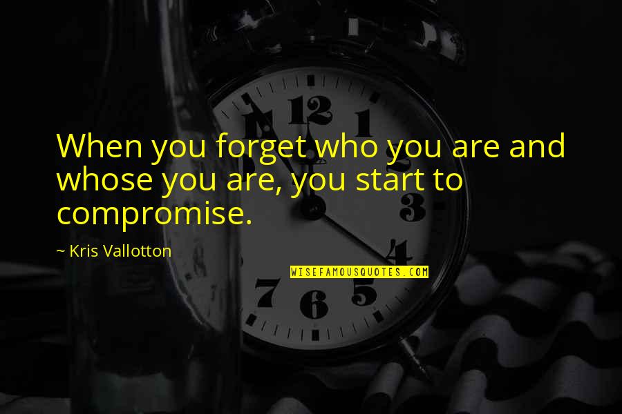 Music And God Quotes By Kris Vallotton: When you forget who you are and whose