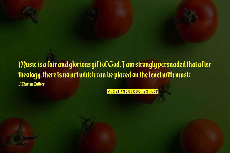 Music And God Quotes By Martin Luther: Music is a fair and glorious gift of