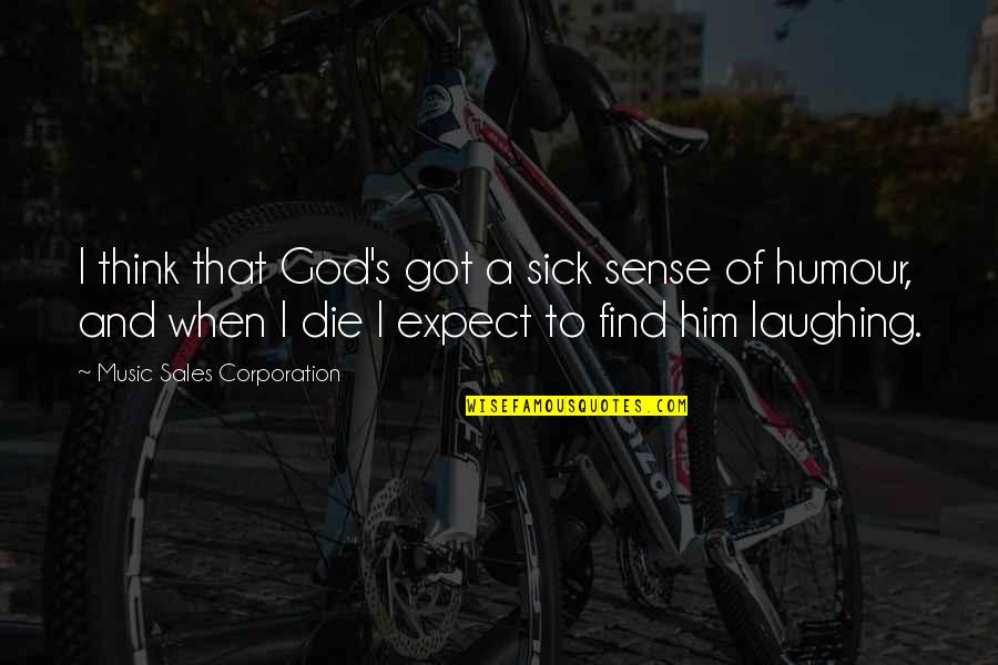 Music And God Quotes By Music Sales Corporation: I think that God's got a sick sense Music And God Quotes By Music Sales Corporation: I think that God's got a sick sense
