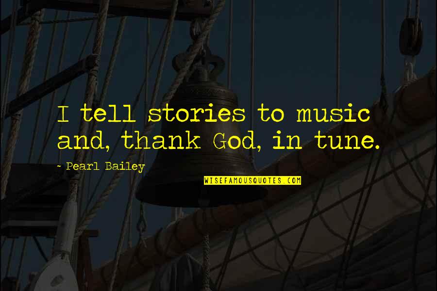 Music And God Quotes By Pearl Bailey: I tell stories to music and, thank God,