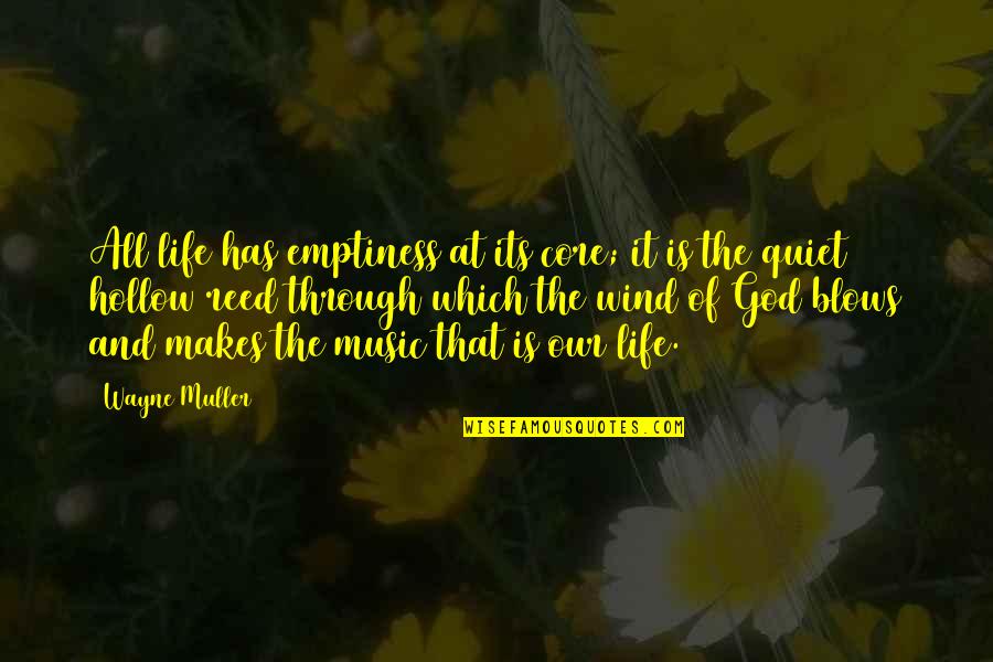 Music And God Quotes By Wayne Muller: All life has emptiness at its core; it