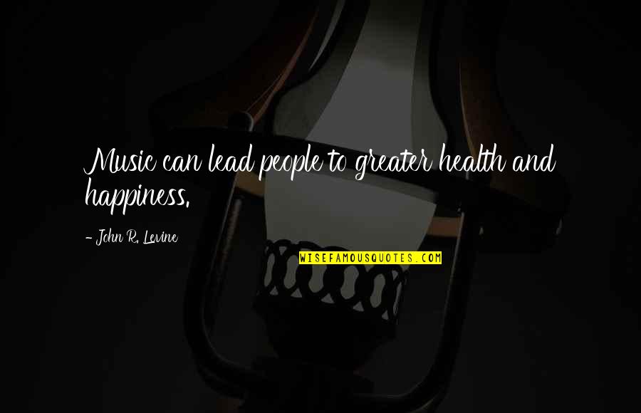 Music And Happiness Quotes By John R. Levine: Music can lead people to greater health and