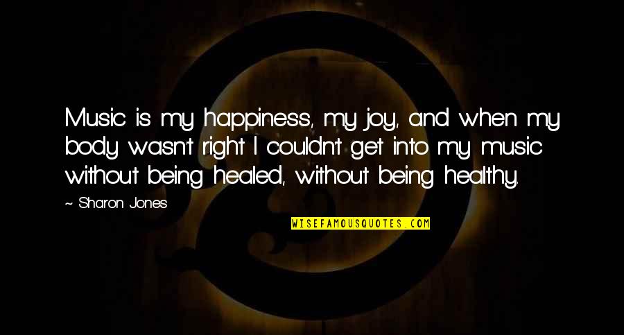 Music And Happiness Quotes By Sharon Jones: Music is my happiness, my joy, and when