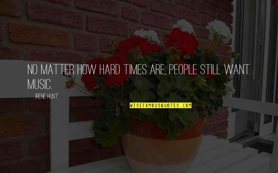 Music And Hard Times Quotes By Irene Hunt: No matter how hard times are, people still