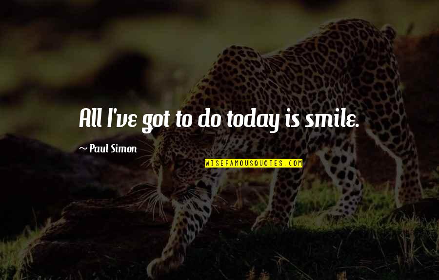 Music And Hard Times Quotes By Paul Simon: All I've got to do today is smile.