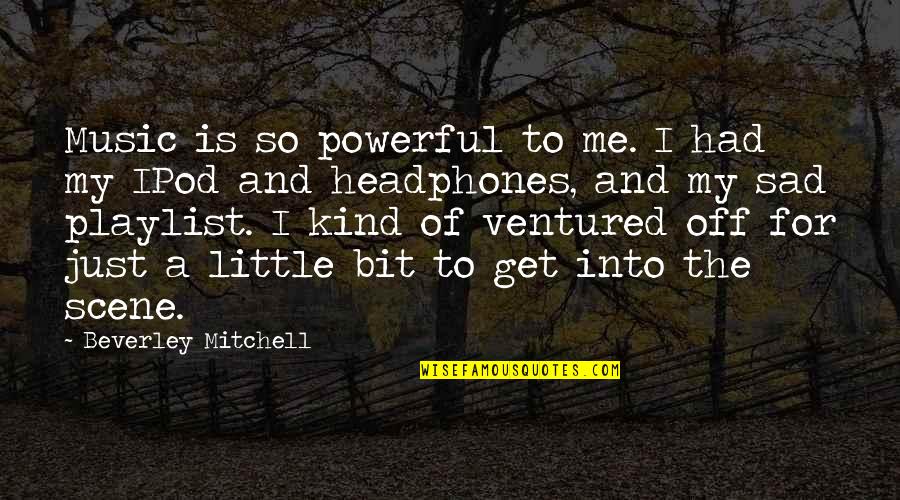 Music And Headphones Quotes By Beverley Mitchell: Music is so powerful to me. I had