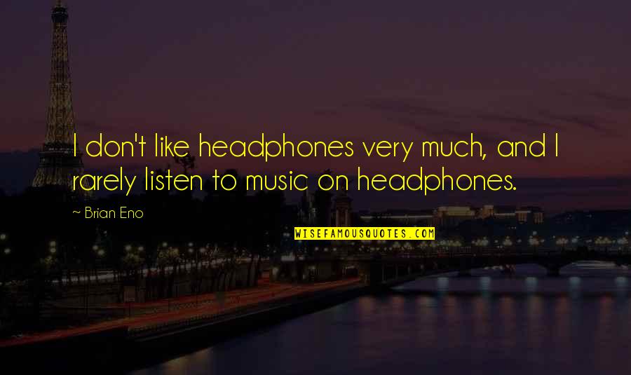 Music And Headphones Quotes By Brian Eno: I don't like headphones very much, and I