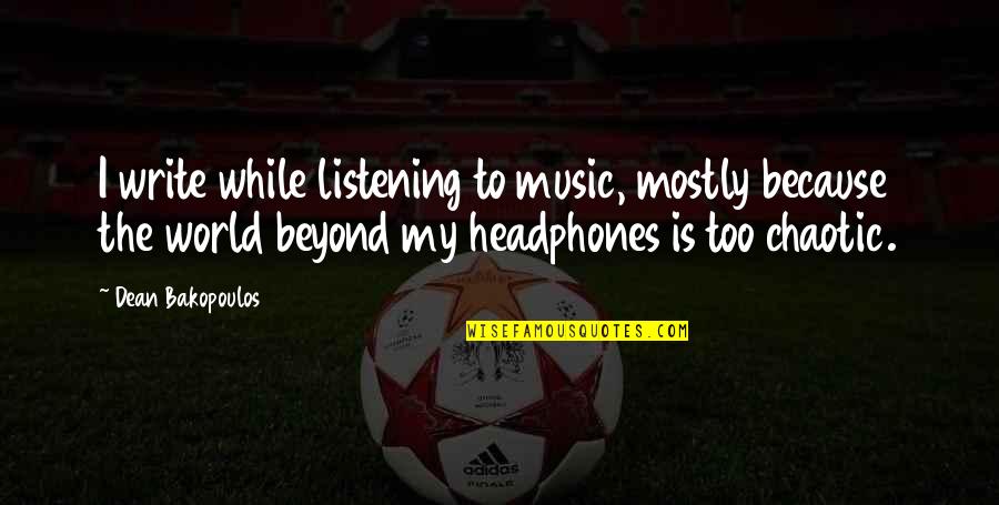 Music And Headphones Quotes By Dean Bakopoulos: I write while listening to music, mostly because