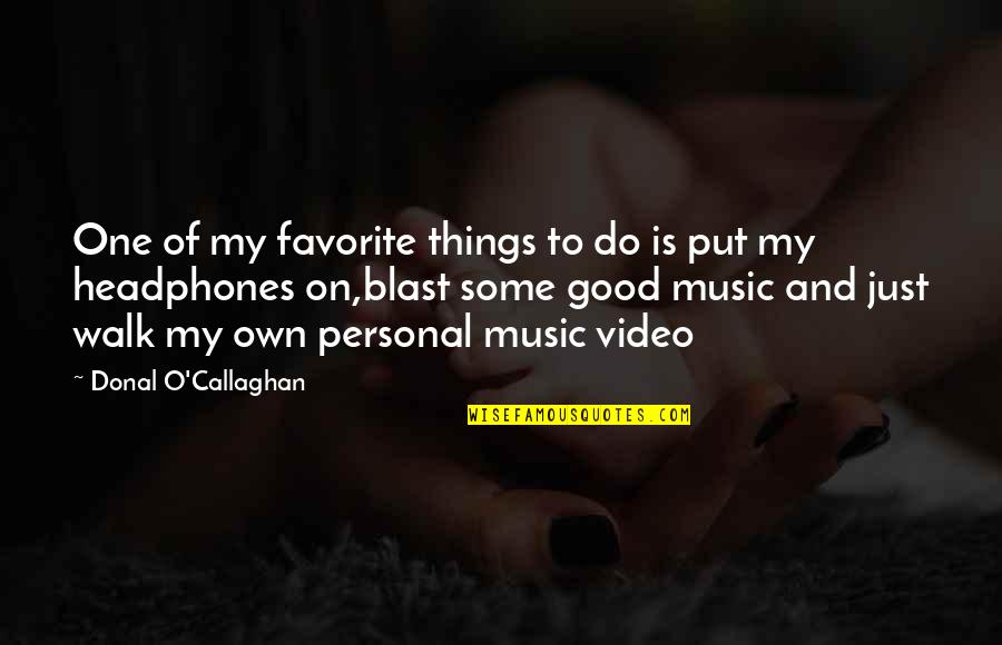 Music And Headphones Quotes By Donal O'Callaghan: One of my favorite things to do is