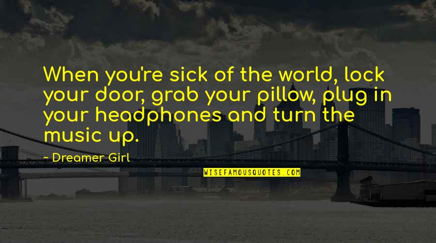 Music And Headphones Quotes By Dreamer Girl: When you're sick of the world, lock your