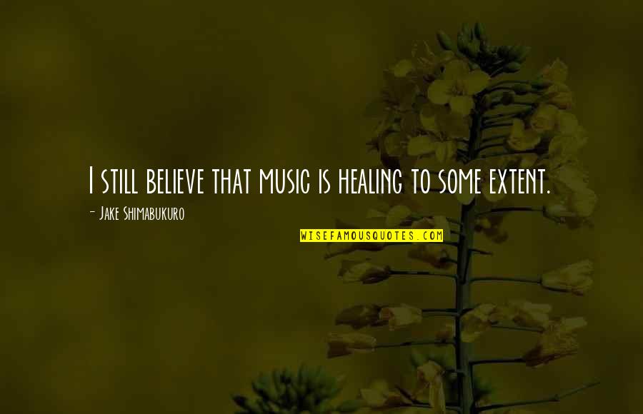 Music And Healing Quotes By Jake Shimabukuro: I still believe that music is healing to
