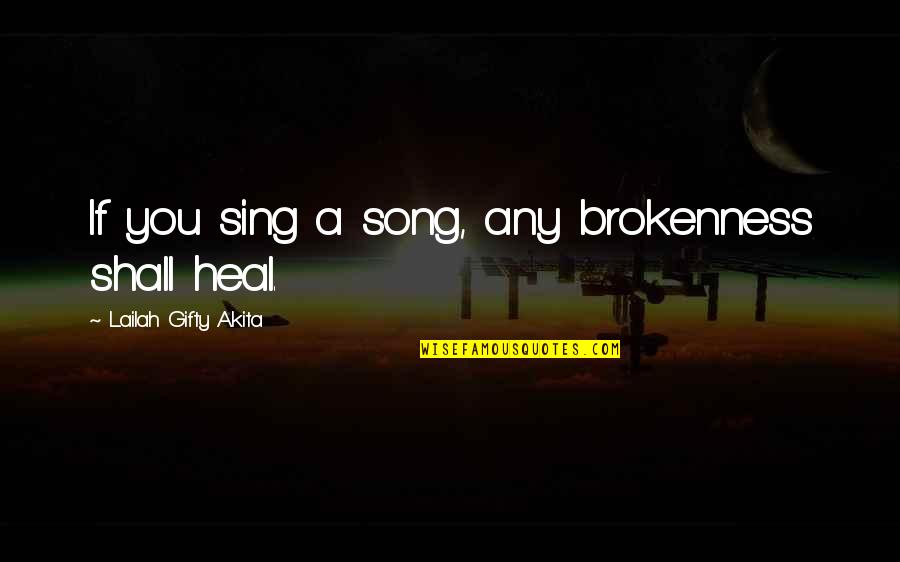 Music And Healing Quotes By Lailah Gifty Akita: If you sing a song, any brokenness shall