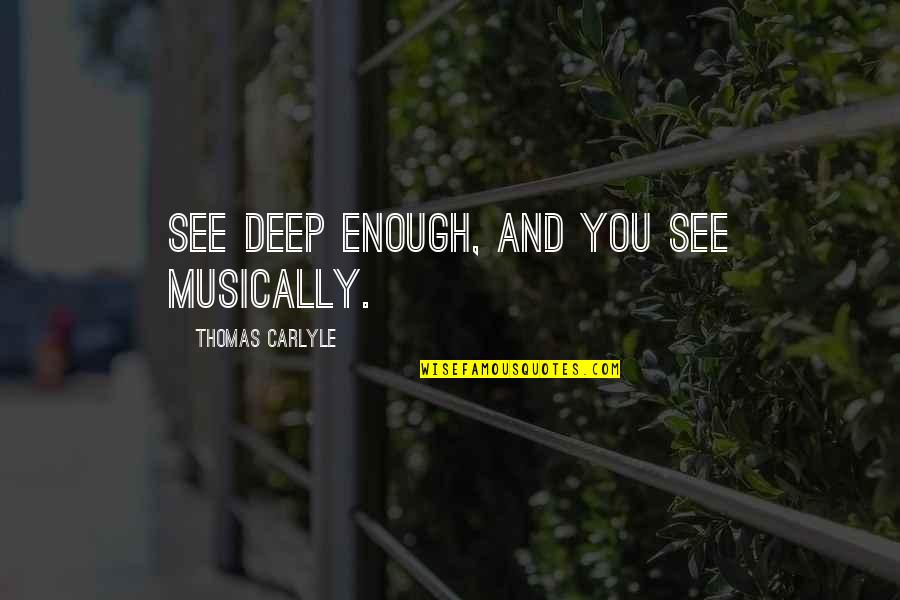 Music And Healing Quotes By Thomas Carlyle: See deep enough, and you see musically.