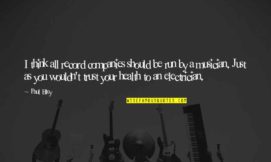 Music And Health Quotes By Paul Bley: I think all record companies should be run