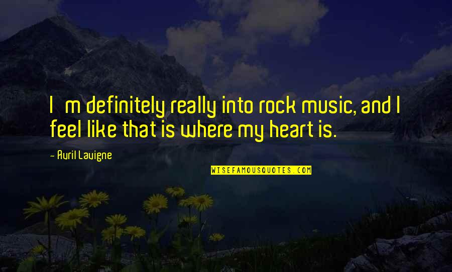 Music And Heart Quotes By Avril Lavigne: I'm definitely really into rock music, and I