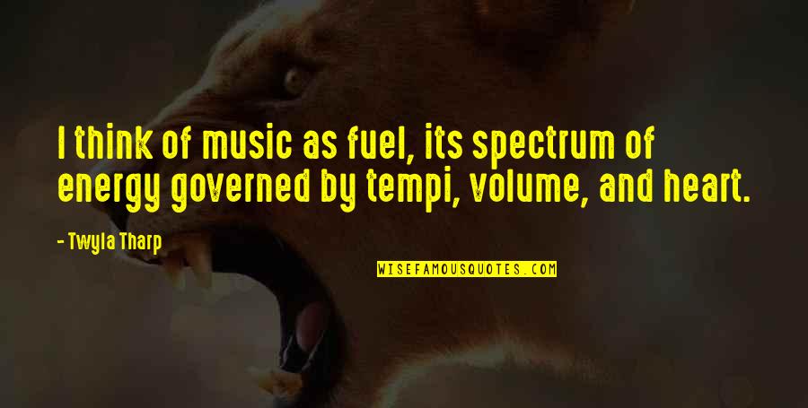 Music And Heart Quotes By Twyla Tharp: I think of music as fuel, its spectrum