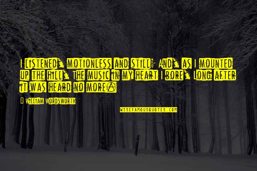 Music And Heart Quotes By William Wordsworth: I listened, motionless and still; And, as I