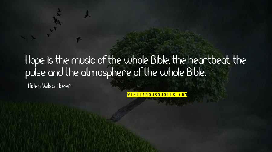 Music And Heartbeat Quotes By Aiden Wilson Tozer: Hope is the music of the whole Bible,