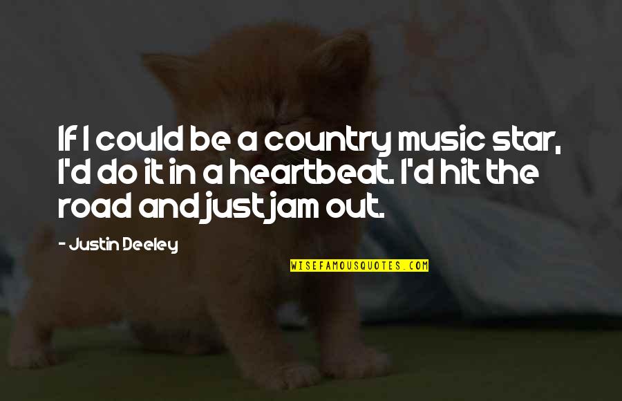 Music And Heartbeat Quotes By Justin Deeley: If I could be a country music star,