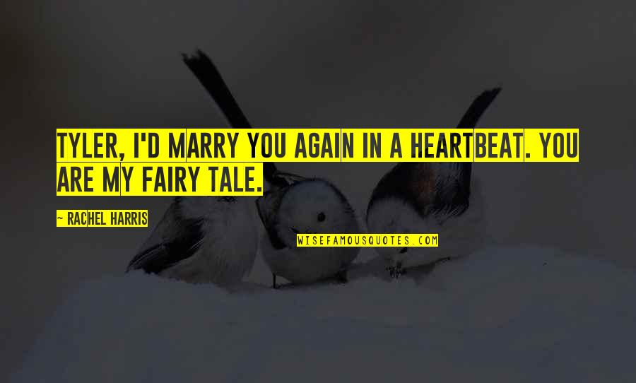 Music And Heartbeat Quotes By Rachel Harris: Tyler, I'd marry you again in a heartbeat.