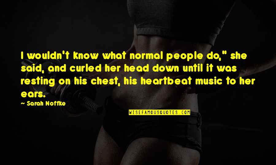 Music And Heartbeat Quotes By Sarah Noffke: I wouldn't know what normal people do," she