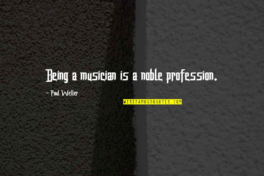 Music And Human Race Quotes By Paul Weller: Being a musician is a noble profession.